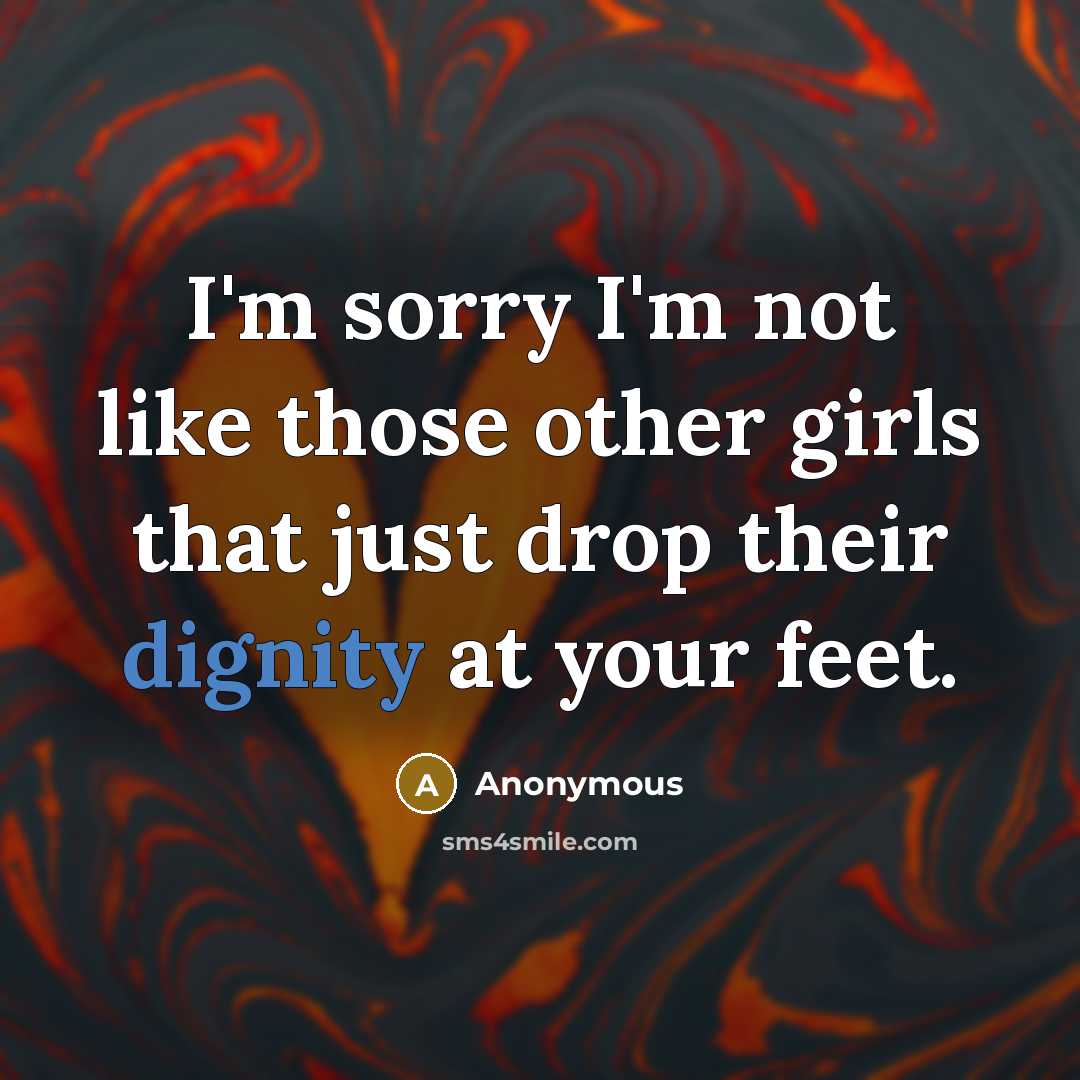 “I'm sorry I'm not like those other girls that just…” quote by Anonymous
