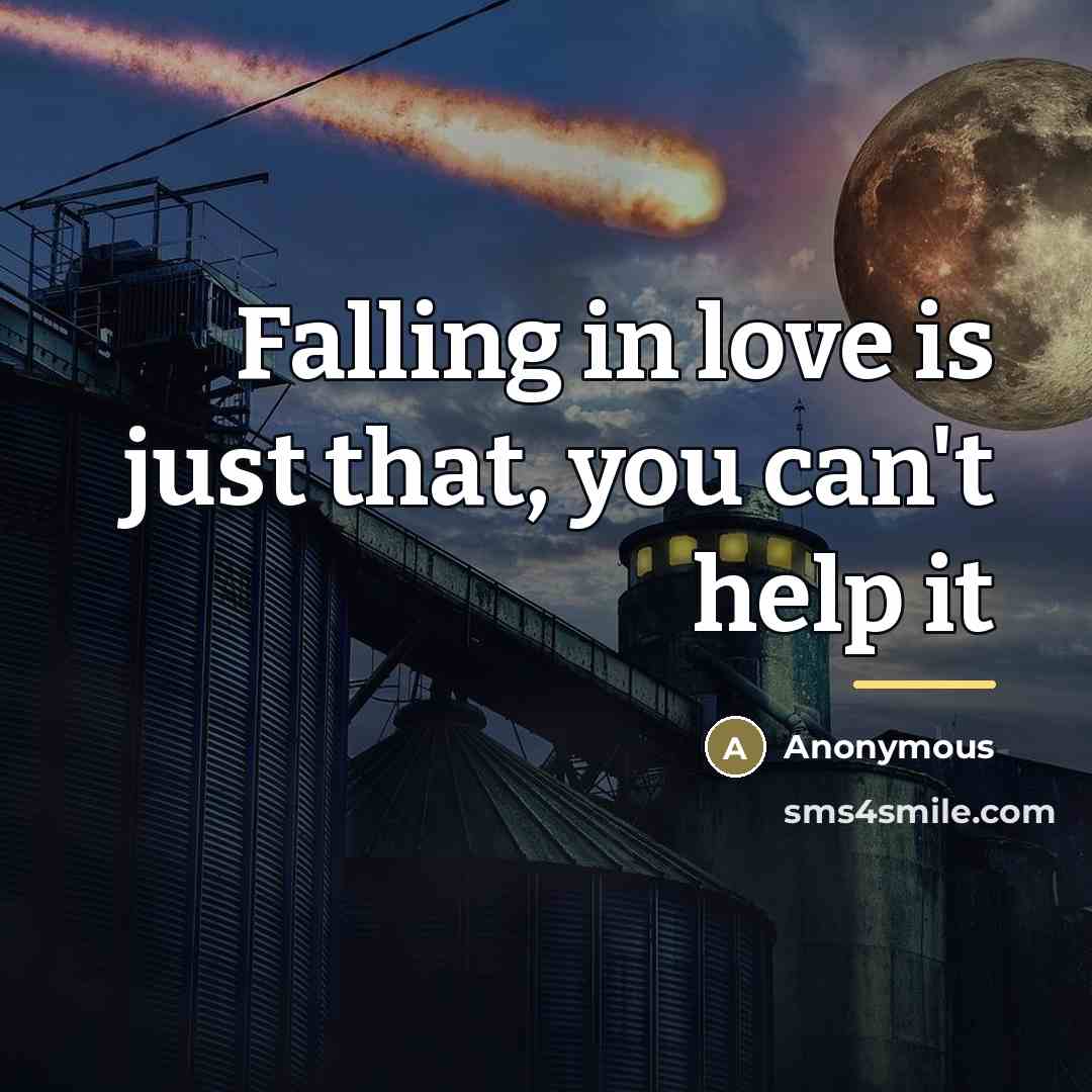 “Falling in love is just that, you can't help it…” quote by Anonymous