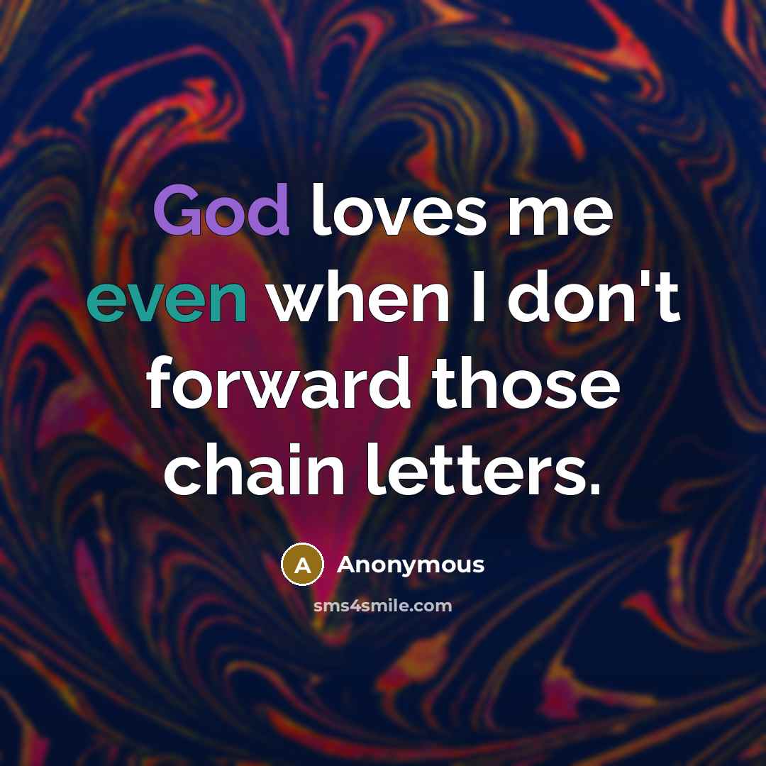 “God loves me even when I don't forward those chain…” quote by Anonymous