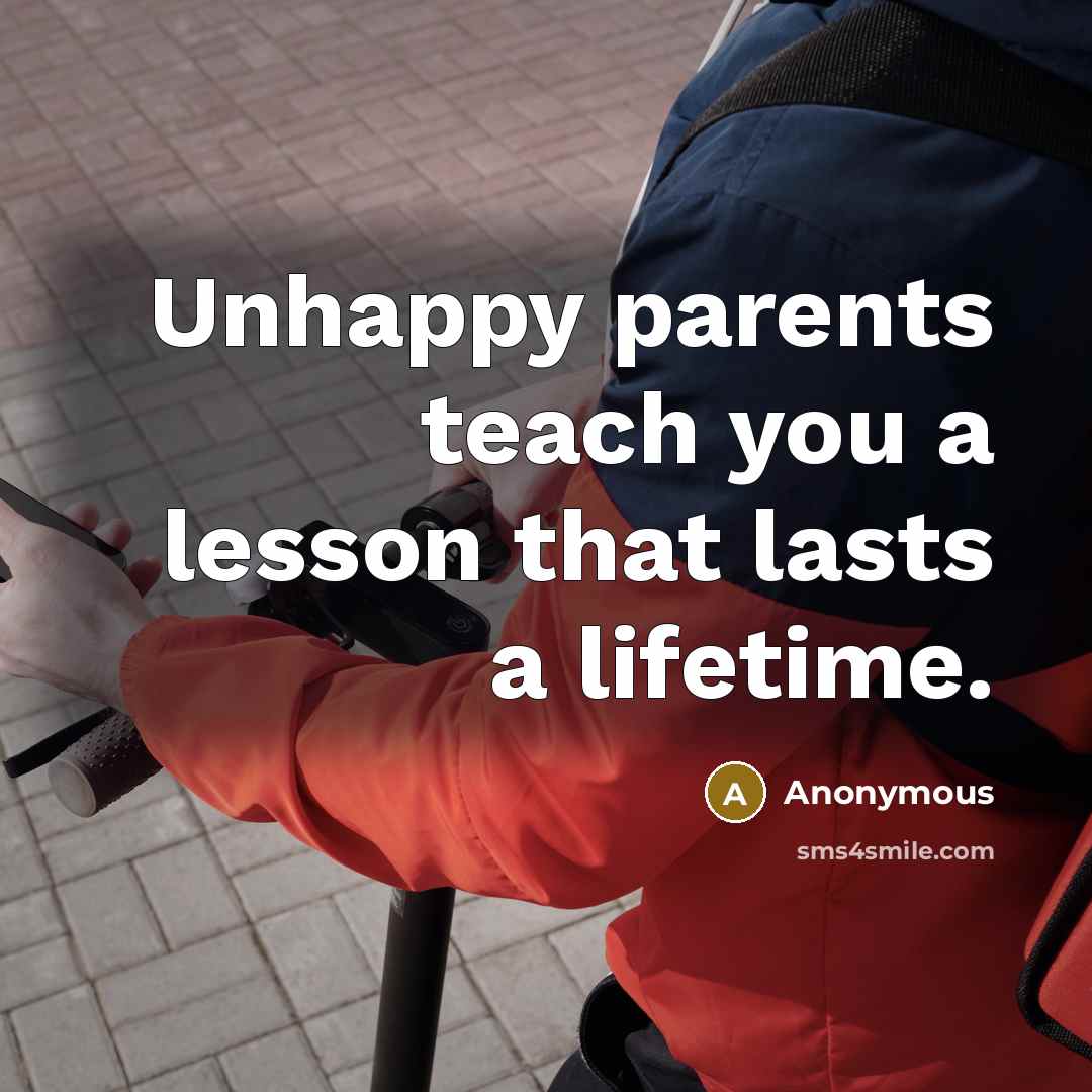 “Unhappy parents teach you a lesson that lasts a lifetime.…” quote by Anonymous