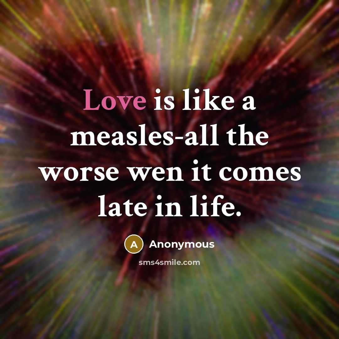 “Love is like a measles-all the worse wen it comes…” quote by Anonymous
