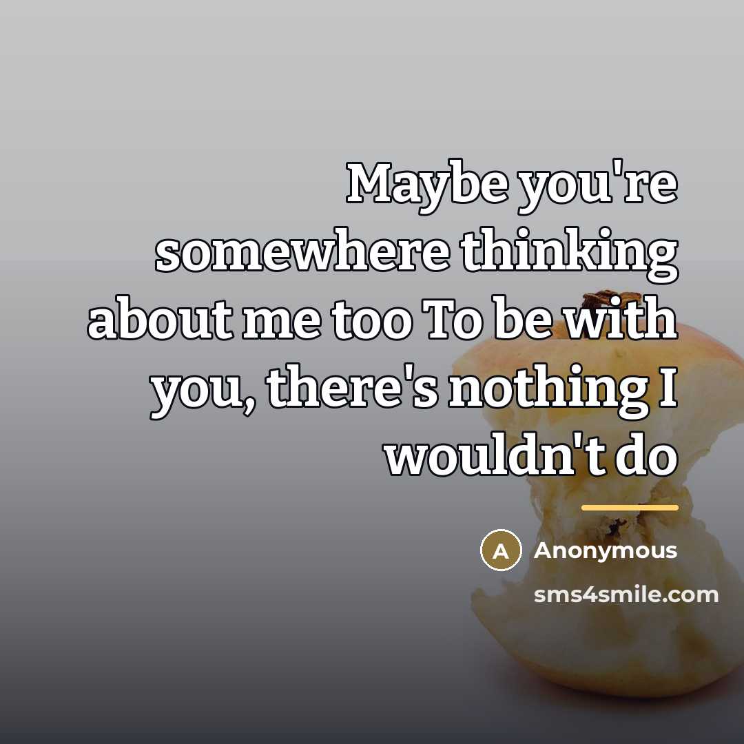 “Maybe you're somewhere thinking about me too To be with…” quote by Anonymous