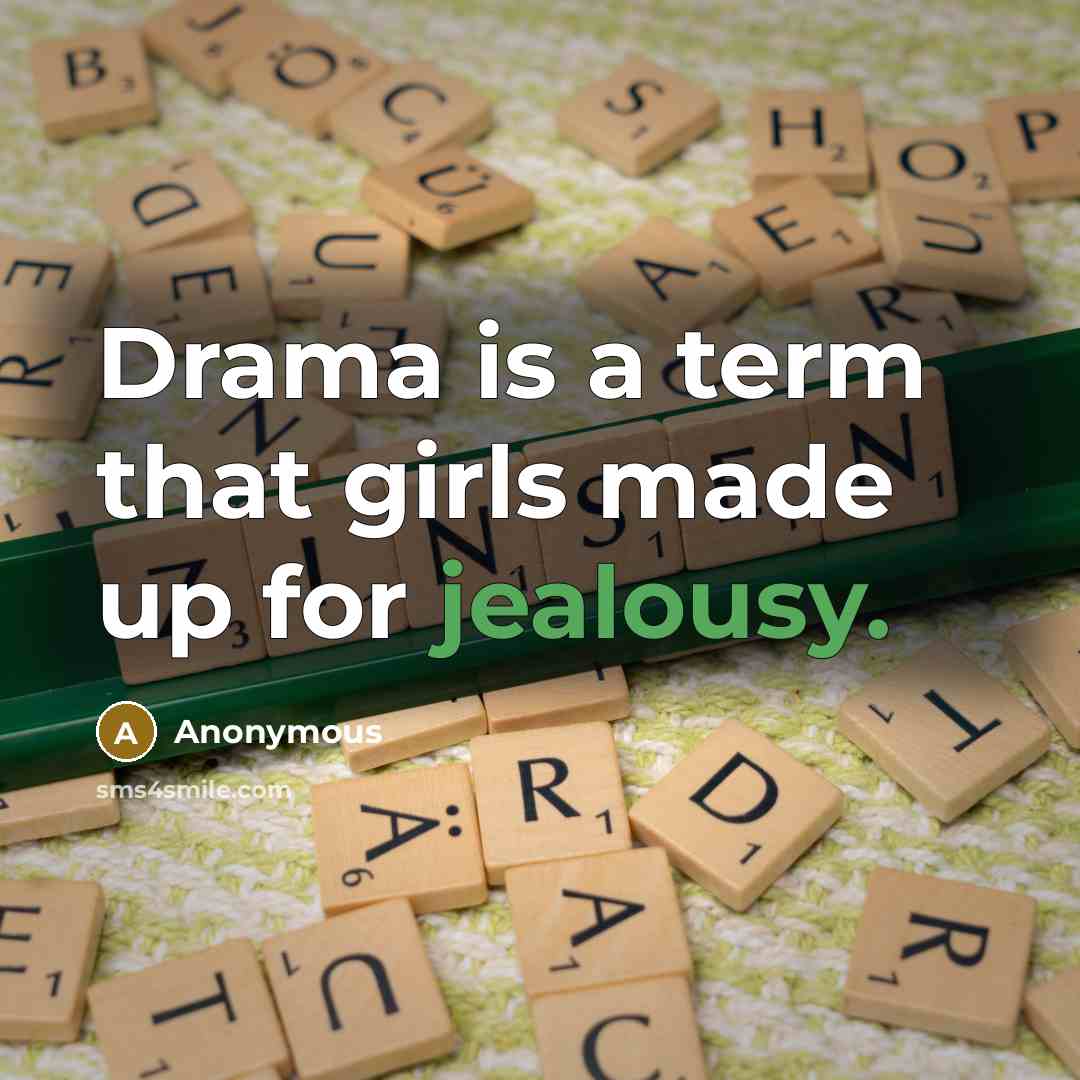 “Drama is a term that girls made up for jealousy.” quote by Anonymous