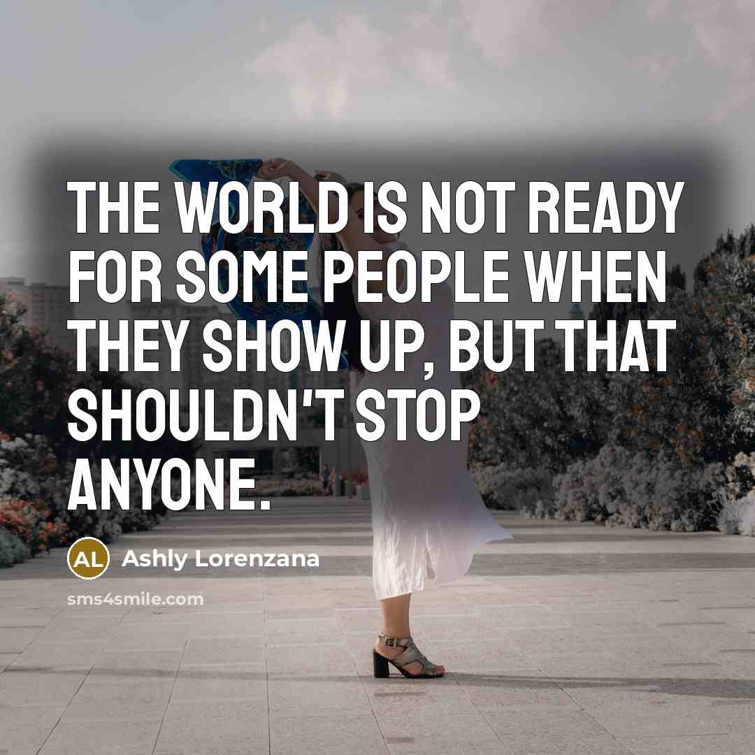 “The world is not ready for some people when they…” quote by Ashly Lorenzana