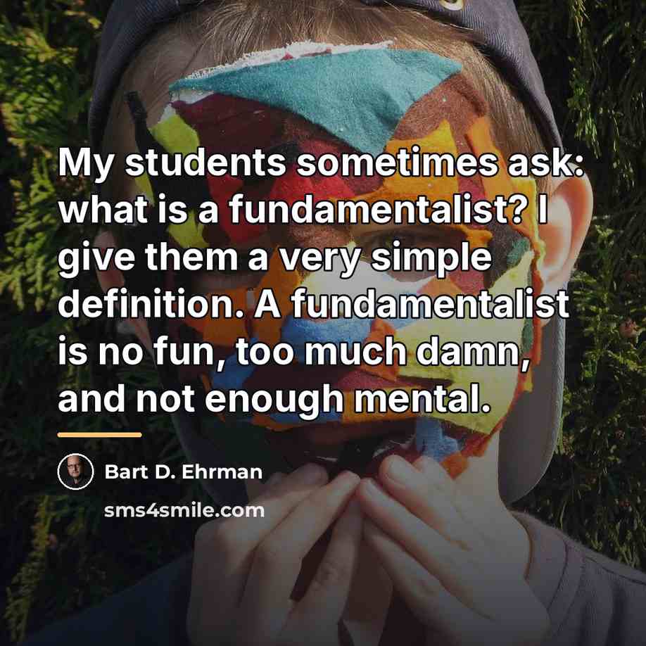 “My students sometimes ask: what is a fundamentalist? I give…” quote by Bart D. Ehrman