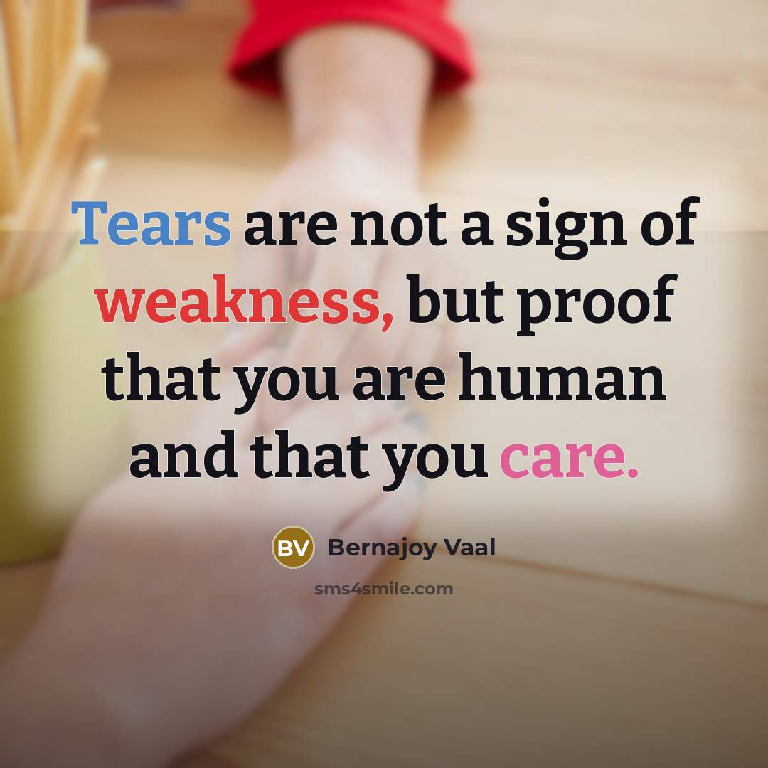 “Tears are not a sign of weakness, but proof that…” quote by Bernajoy Vaal