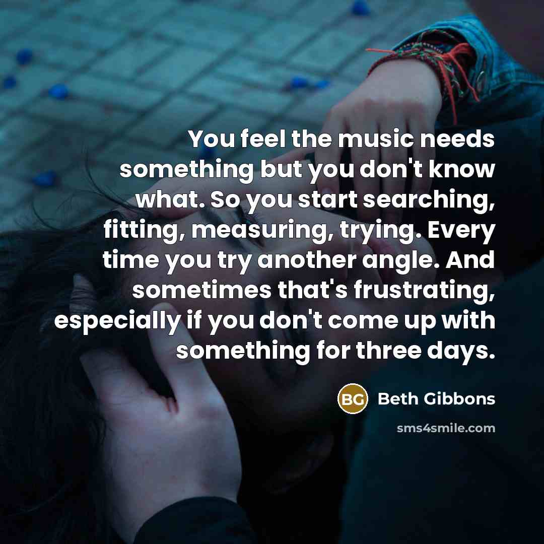 “You feel the music needs something but you don't know…” quote by Beth Gibbons