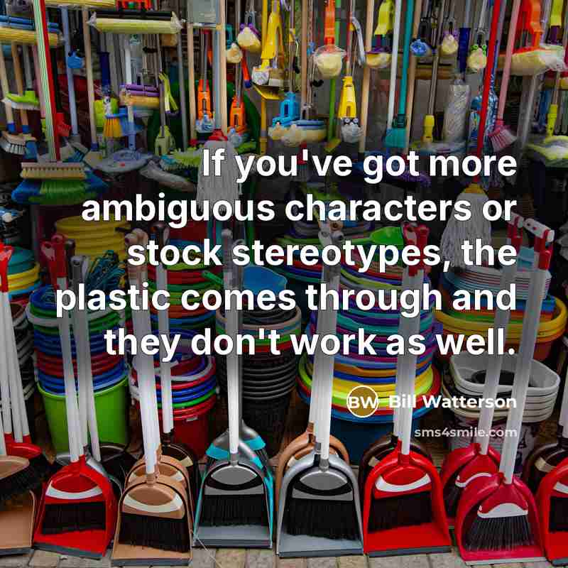 “If you've got more ambiguous characters or stock stereotypes, the…” quote by Bill Watterson