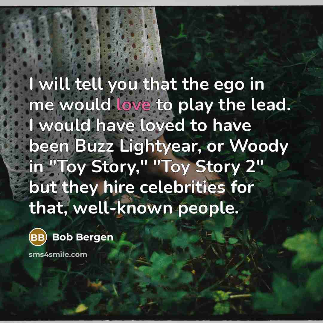 “I will tell you that the ego in me would…” quote by Bob Bergen