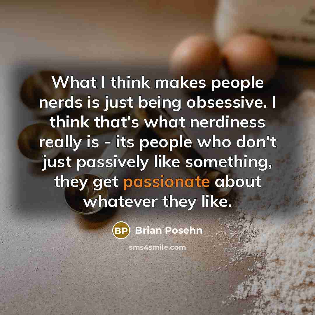 “What I think makes people nerds is just being obsessive.…” quote by Brian Posehn