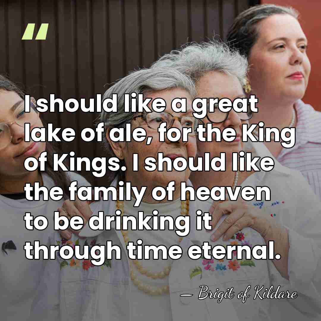 I should like a great lake of ale, for the King of&hellip; - Brigit of Kildare