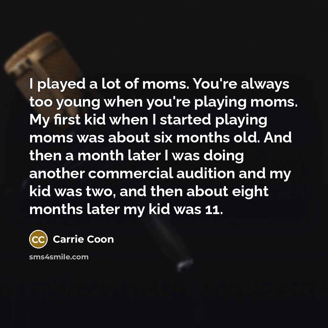 “I played a lot of moms. You're always too young…” quote by Carrie Coon