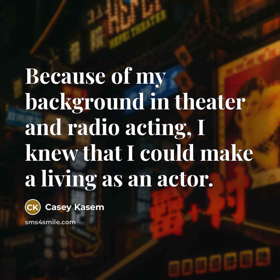“Because of my background in theater and radio acting, I…” quote by Casey Kasem