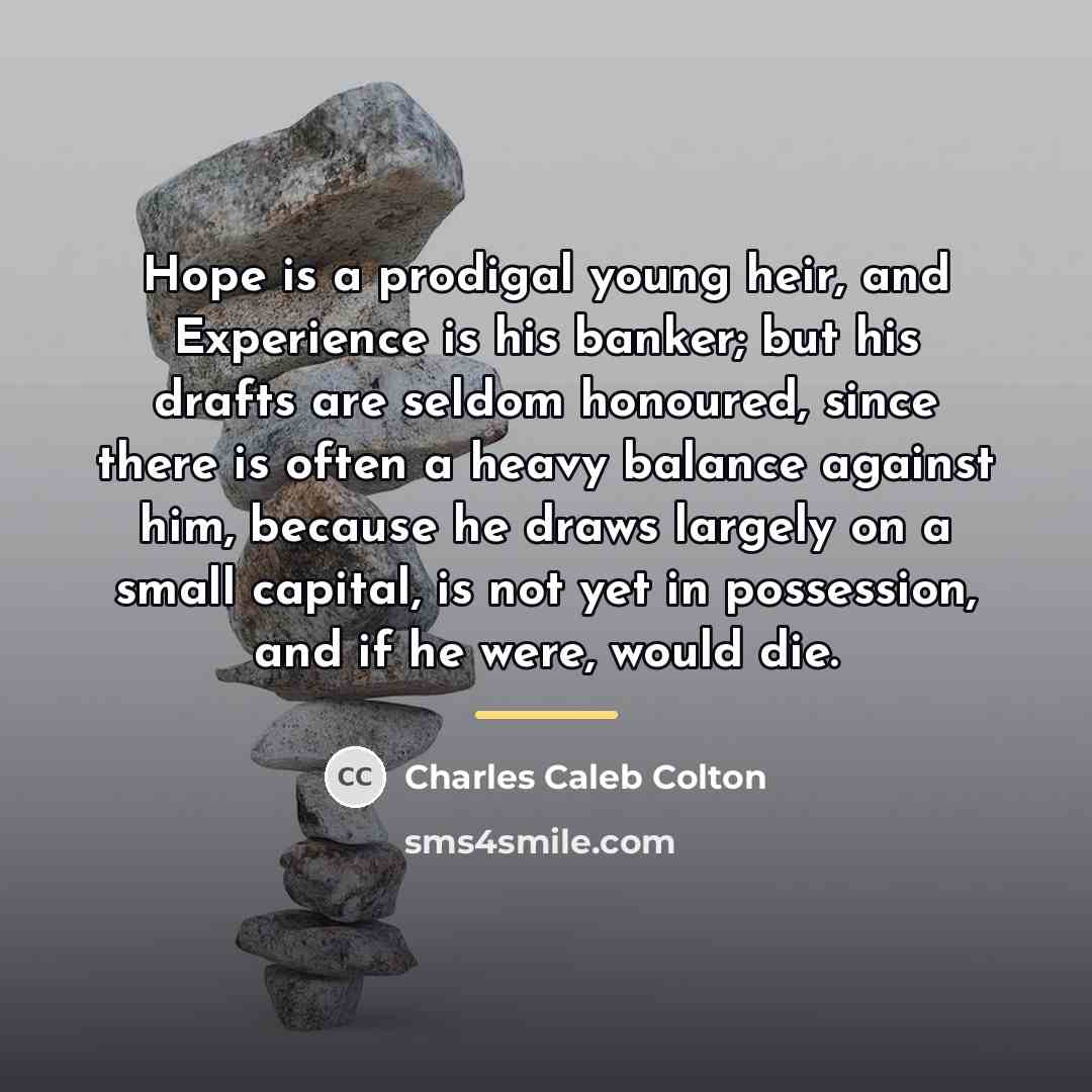 “Hope is a prodigal young heir, and Experience is his…” quote by Charles Caleb Colton