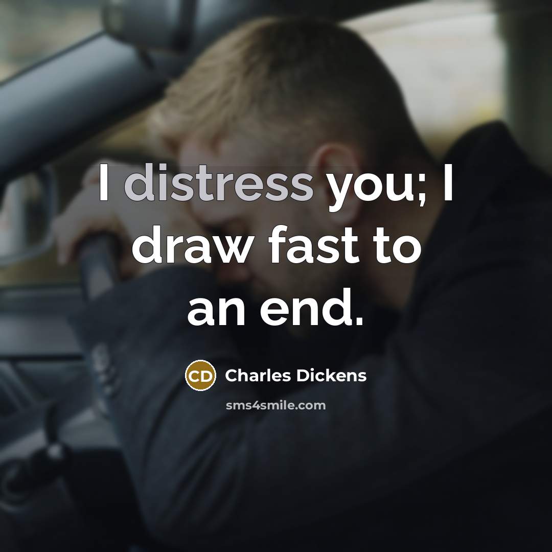 “I distress you; I draw fast to an end.…” quote by Charles Dickens