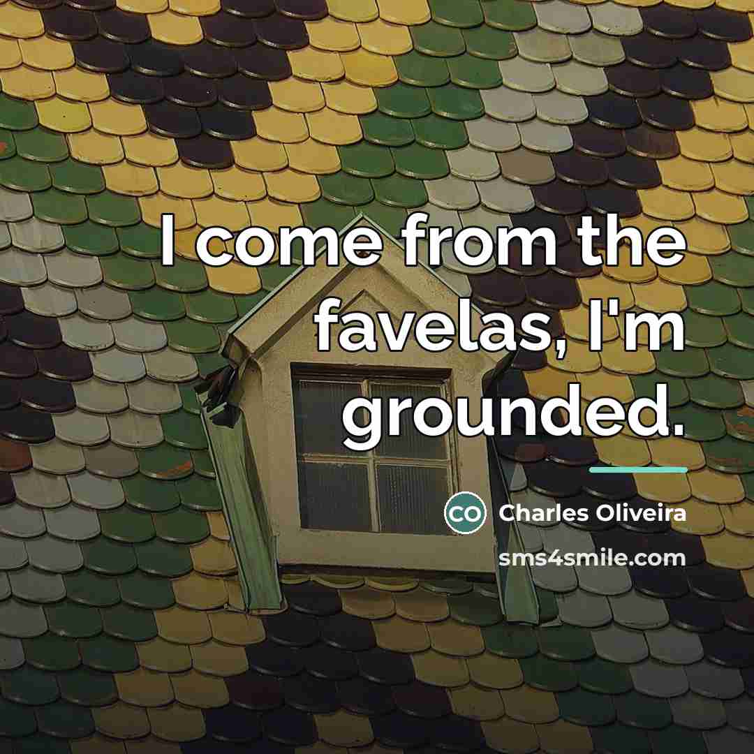 “I come from the favelas, I'm grounded.…” quote by Charles Oliveira