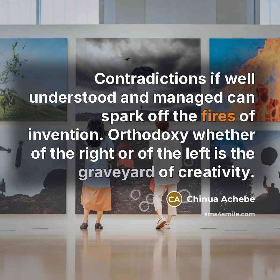 “Contradictions if well understood and managed can spark off the…” quote by Chinua Achebe