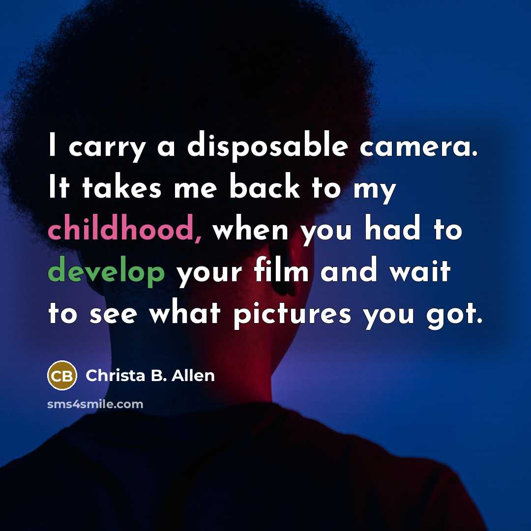 “I carry a disposable camera. It takes me back to…” quote by Christa B. Allen