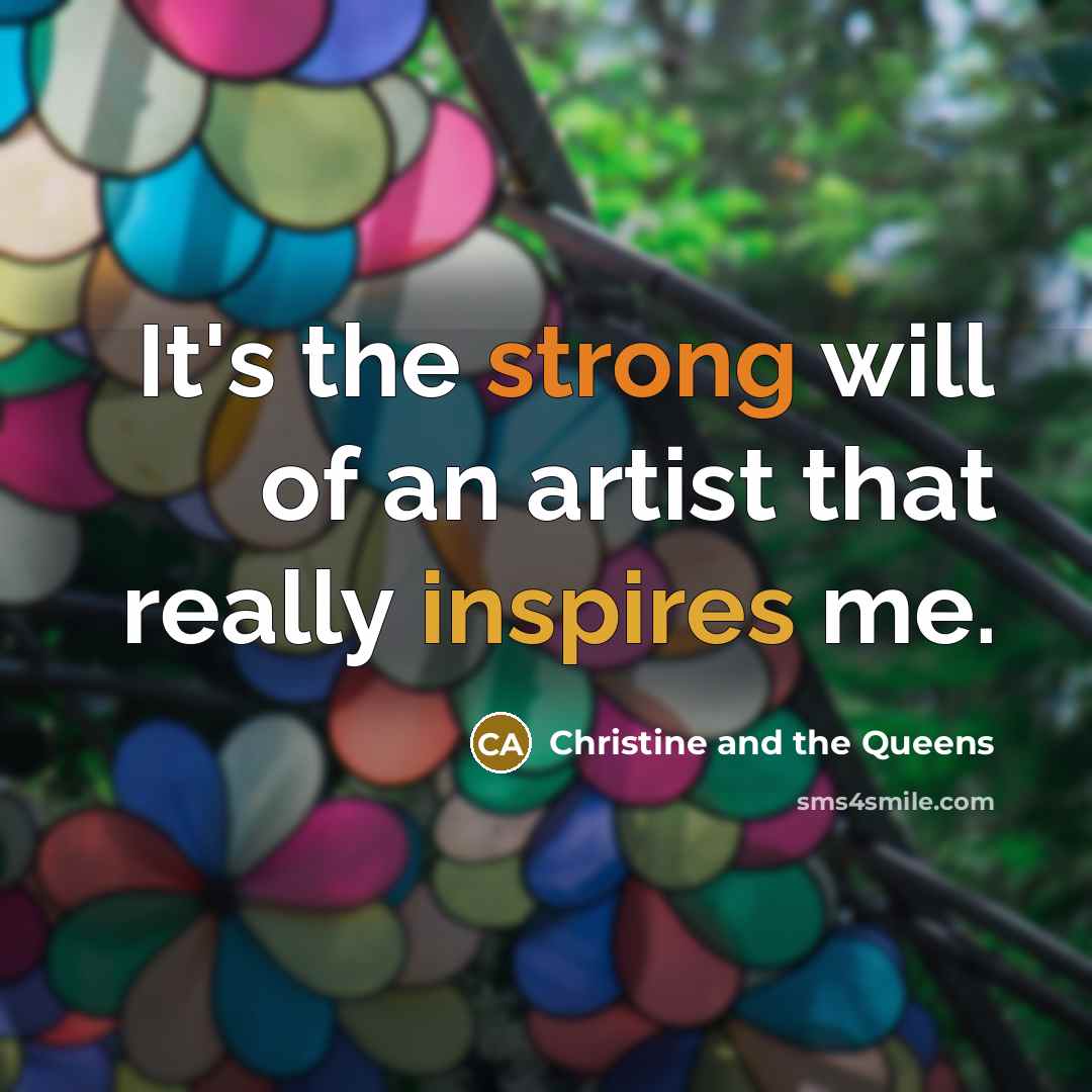 “It's the strong will of an artist that really inspires…” quote by Christine and the Queens