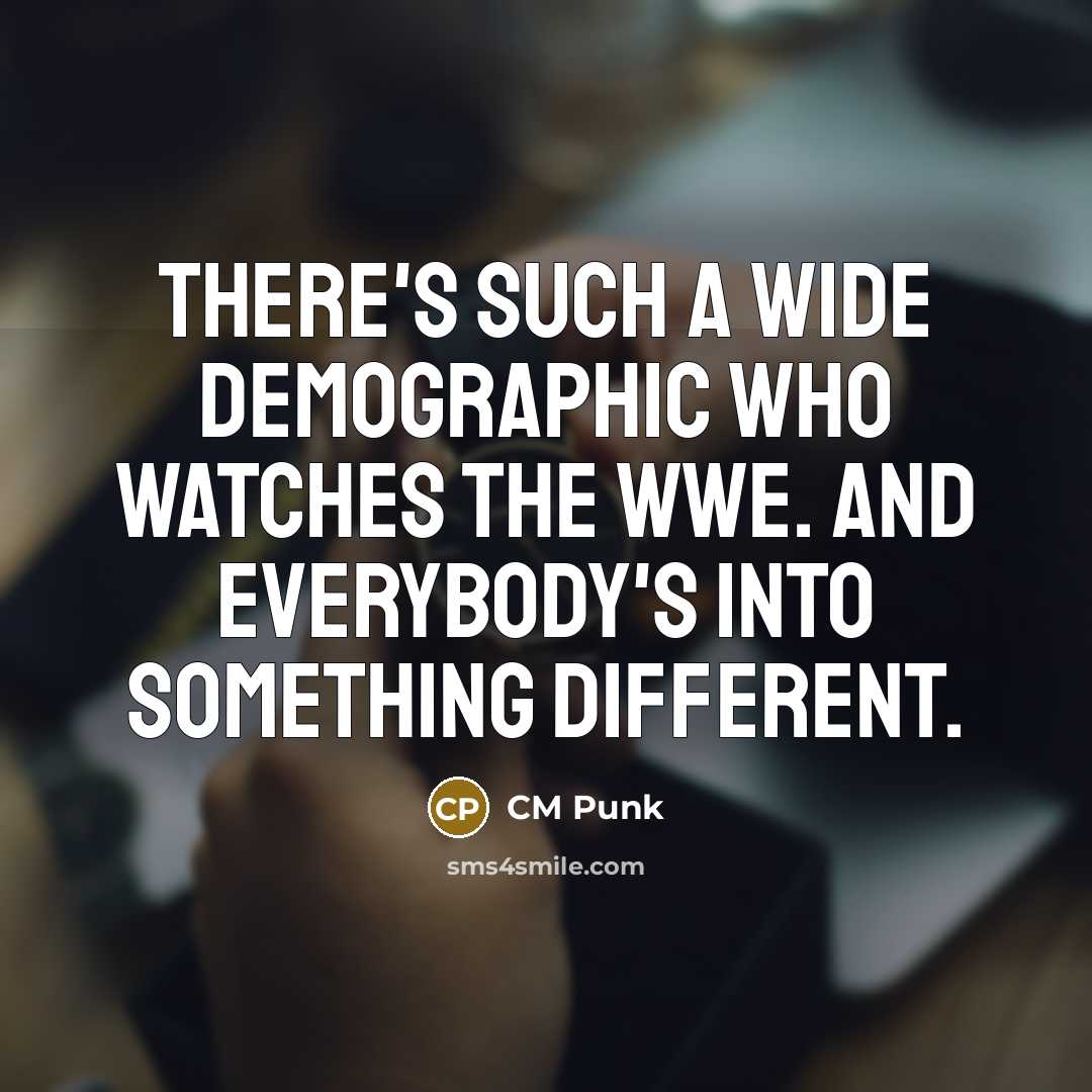 “There's such a wide demographic who watches the WWE. And…” quote by CM Punk