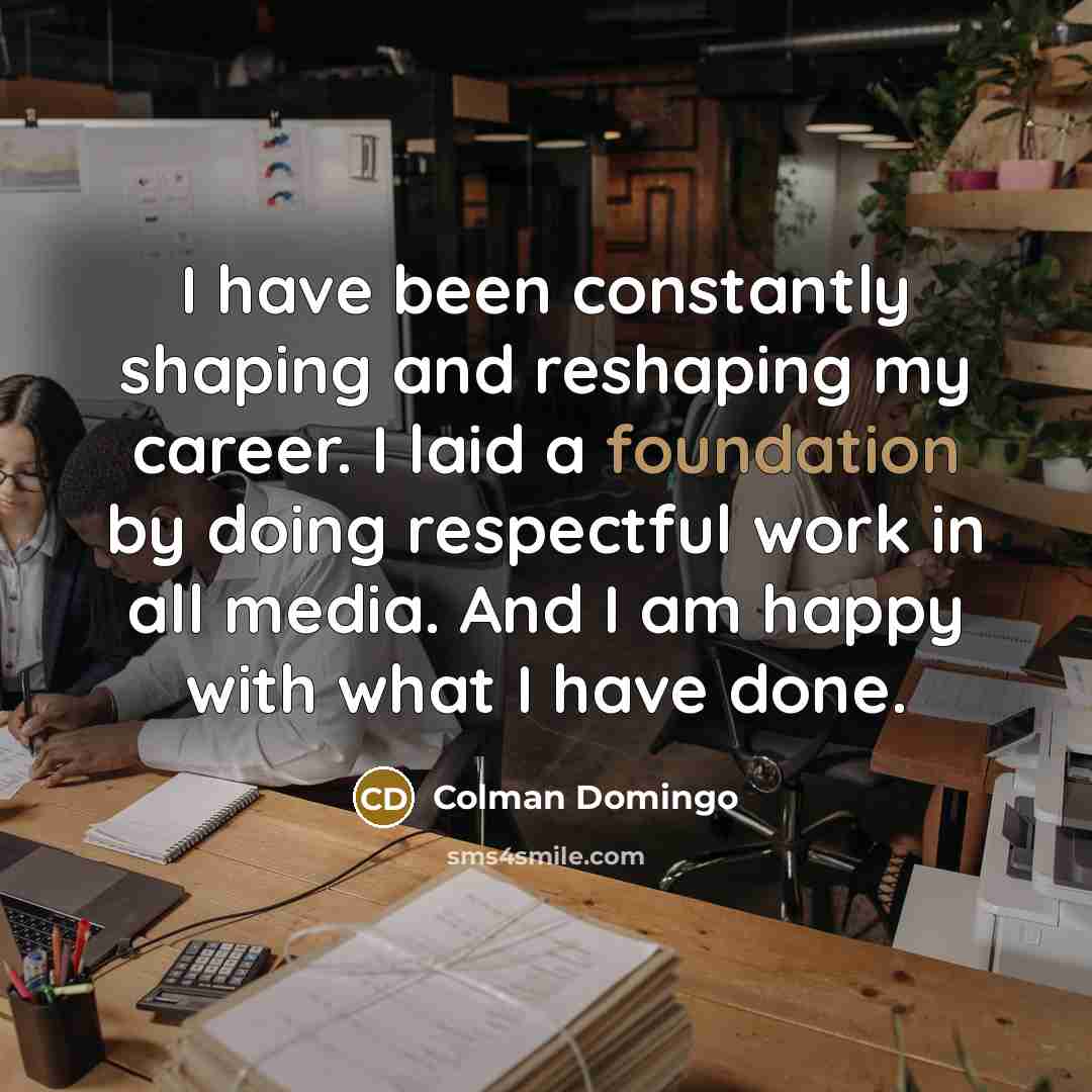 “I have been constantly shaping and reshaping my career. I…” quote by Colman Domingo
