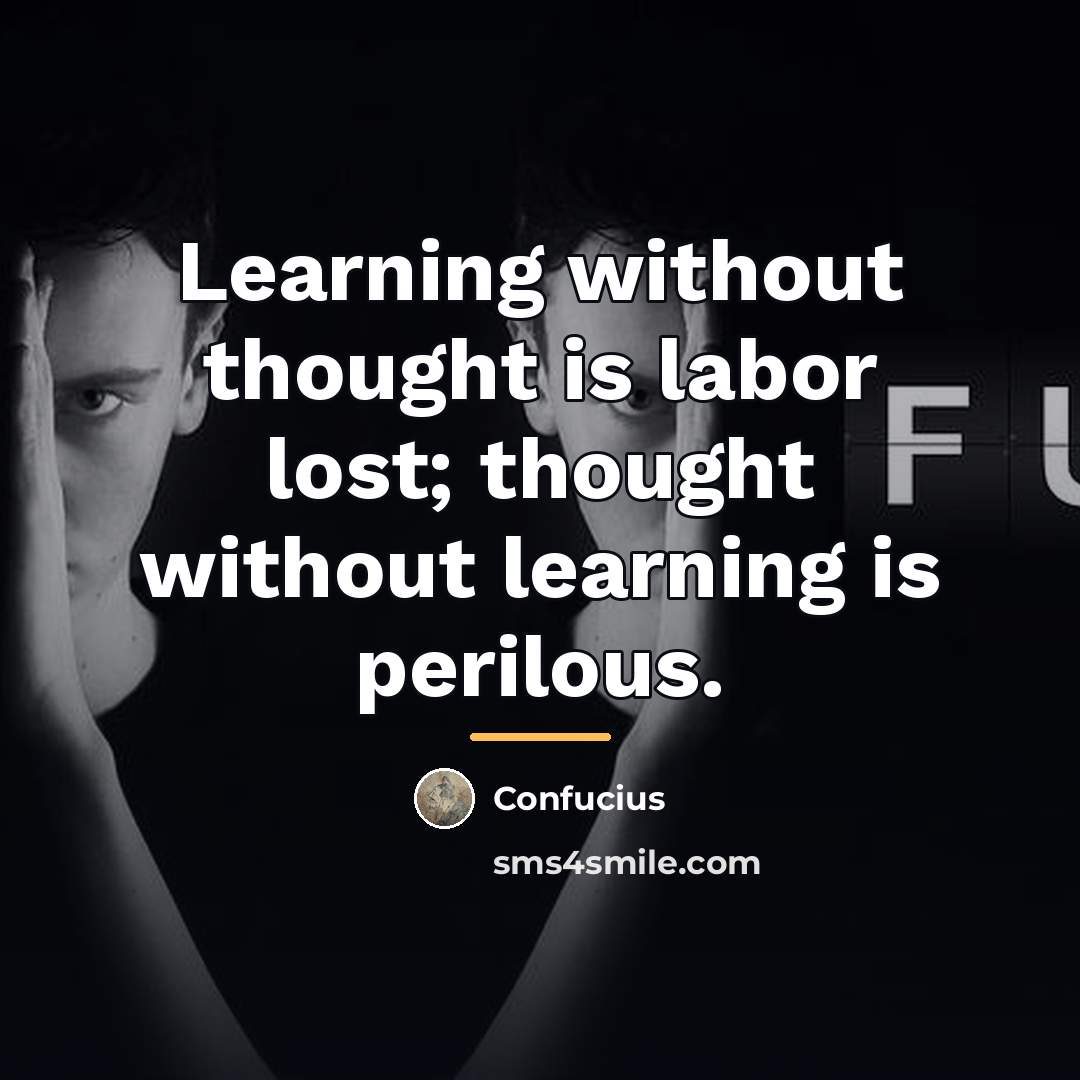 “Learning without thought is labor lost; thought without learning is…” quote by Confucius