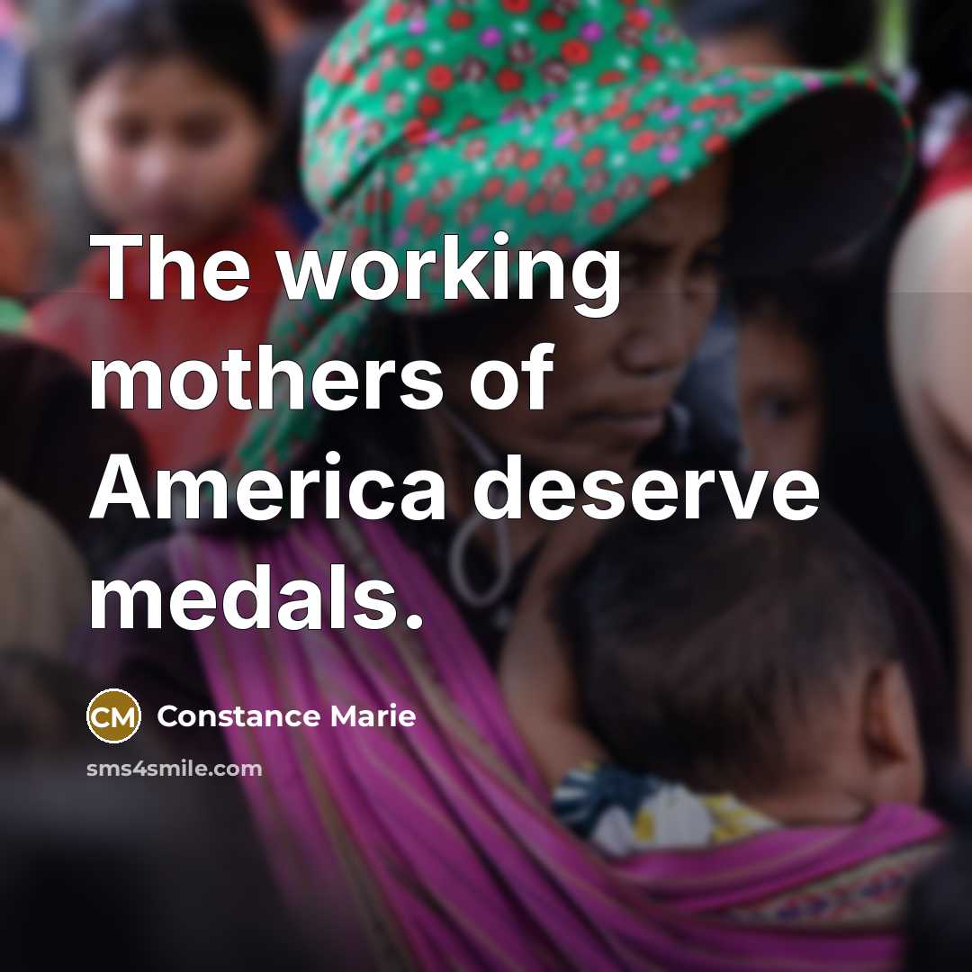 “The working mothers of America deserve medals.…” quote by Constance Marie