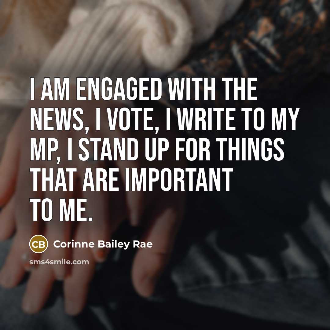 “I am engaged with the news, I vote, I write…” quote by Corinne Bailey Rae