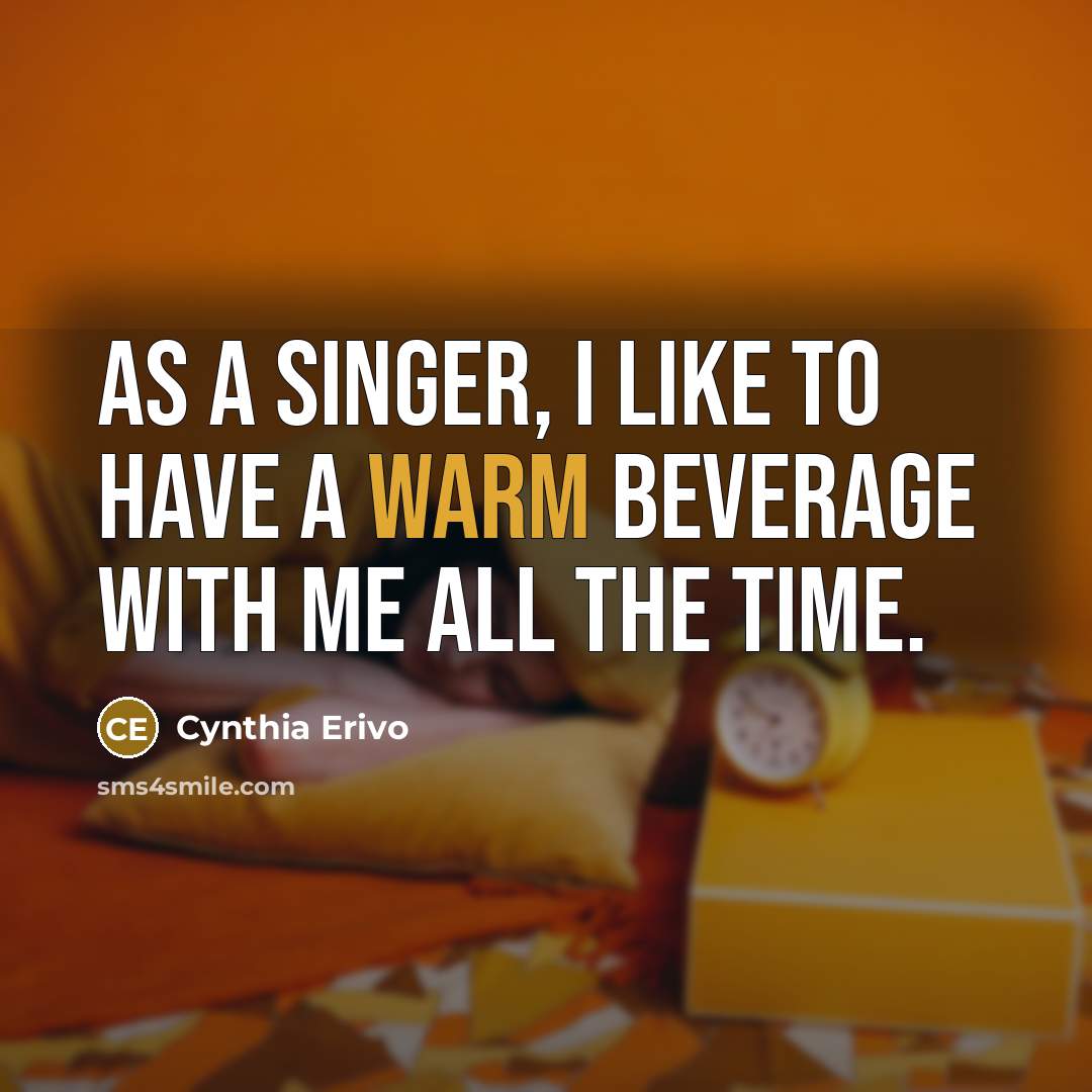 “As a singer, I like to have a warm beverage…” quote by Cynthia Erivo