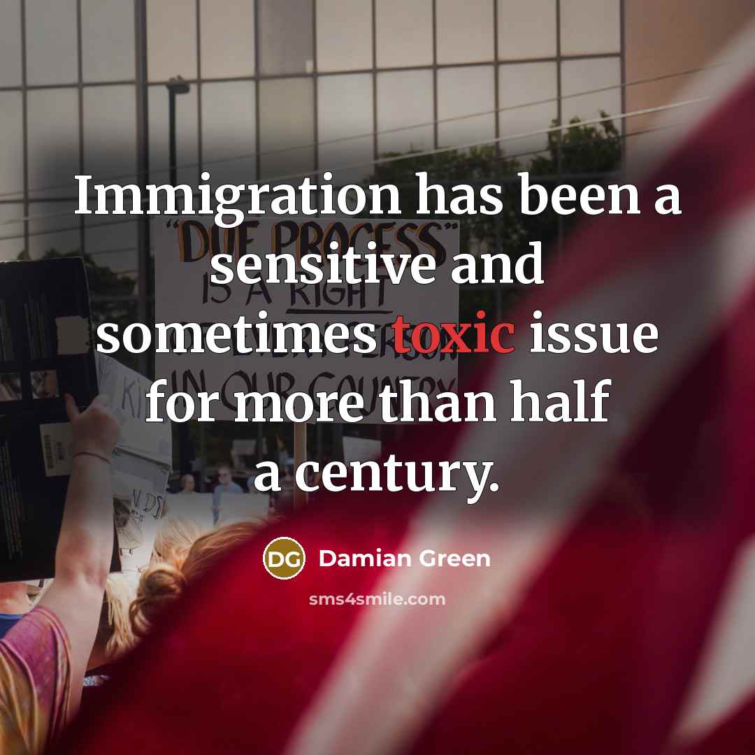 “Immigration has been a sensitive and sometimes toxic issue for…” quote by Damian Green