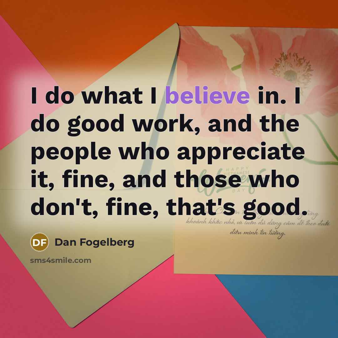 “I do what I believe in. I do good work,…” quote by Dan Fogelberg