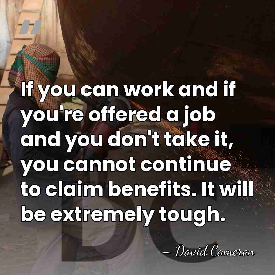 If you can work and if you're offered a job and you&hellip; - David Cameron