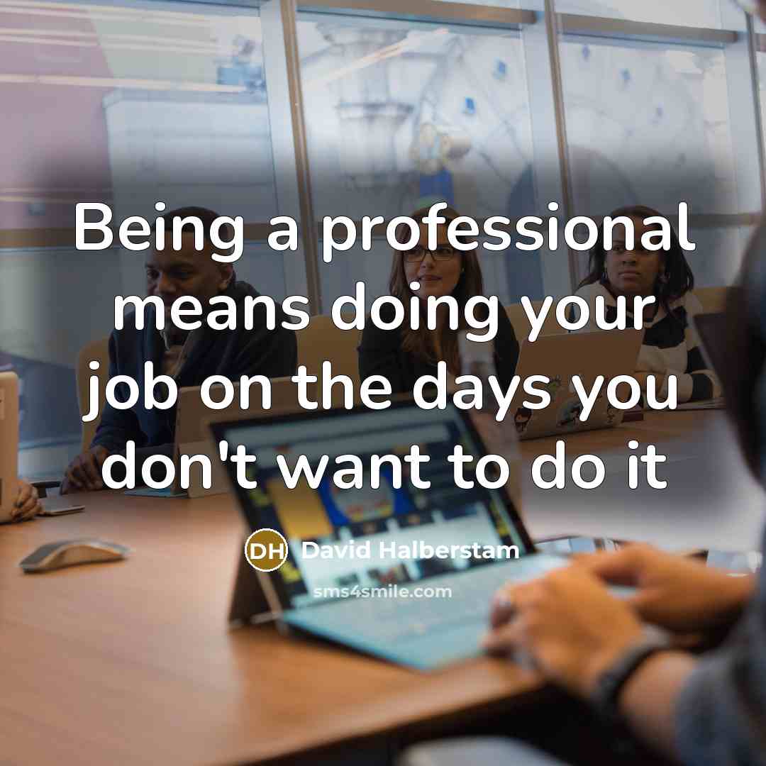 “Being a professional means doing your job on the days…” quote by David Halberstam