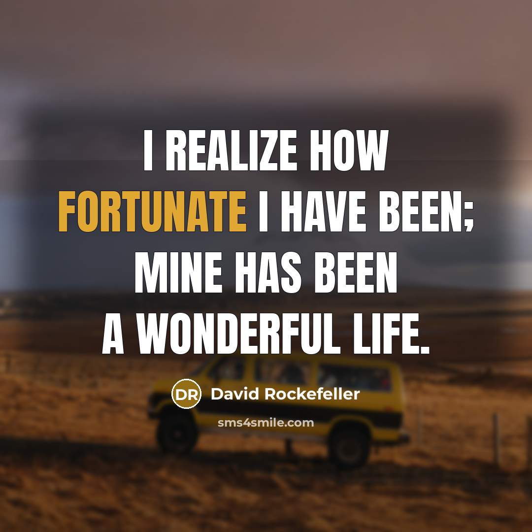 “I realize how fortunate I have been; mine has been…” quote by David Rockefeller