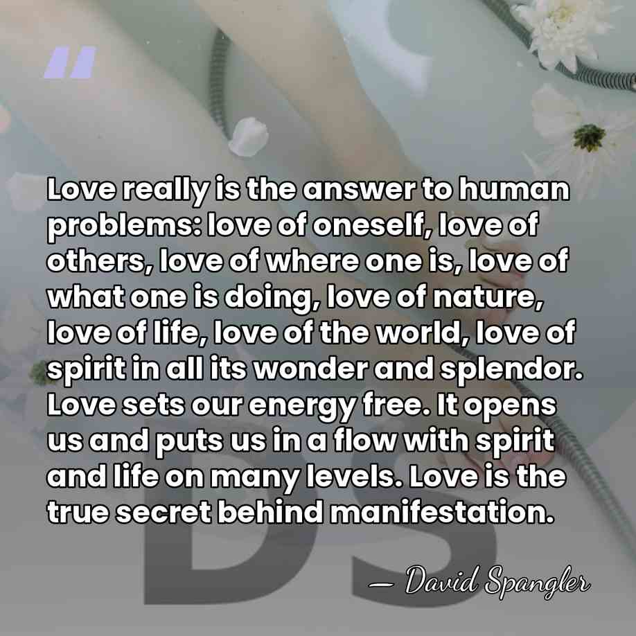 Love really is the answer to human problems: love of oneself, love&hellip; - David Spangler