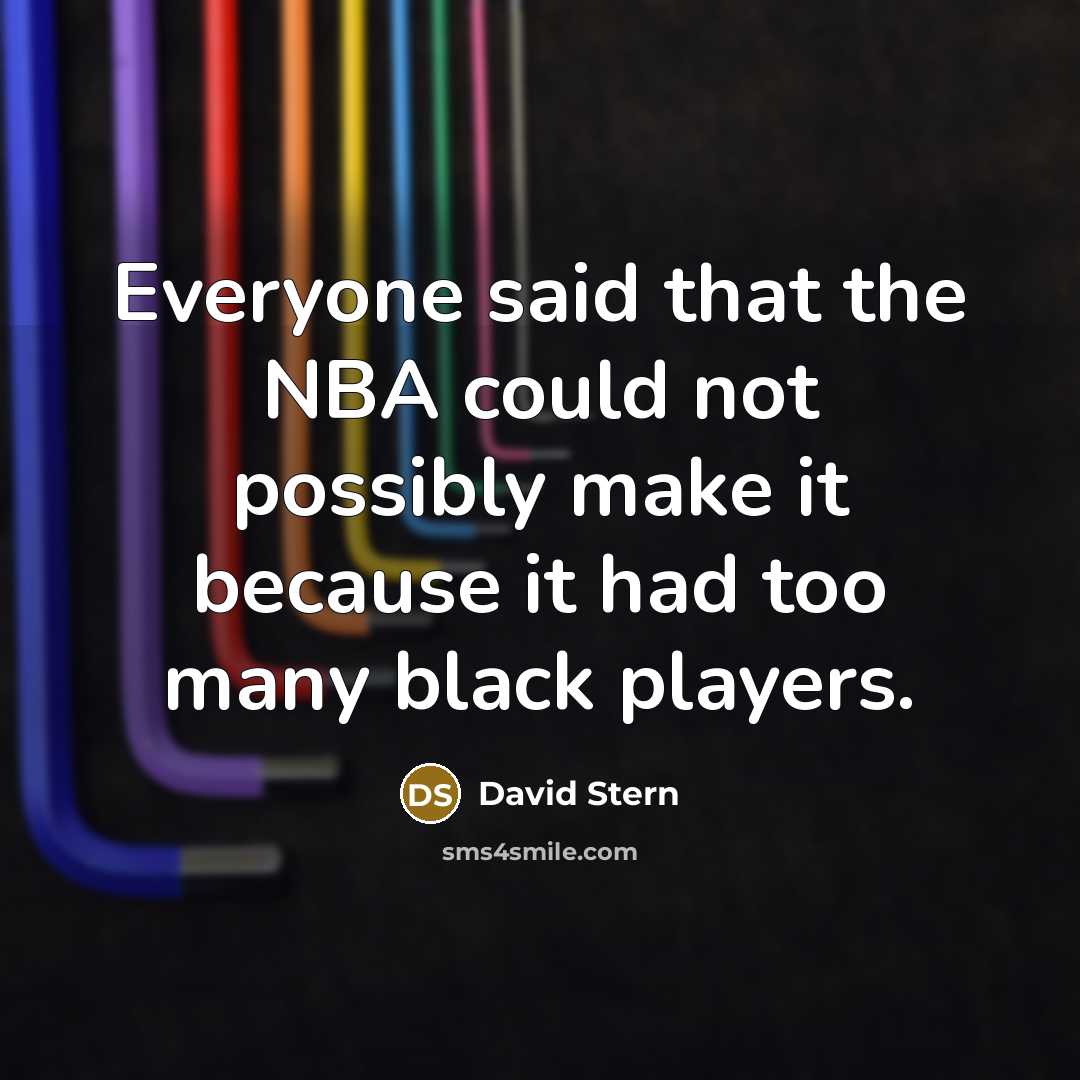 “Everyone said that the NBA could not possibly make it…” quote by David Stern