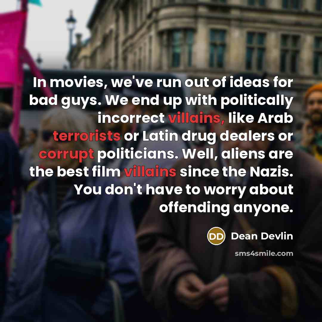 “In movies, we've run out of ideas for bad guys.…” quote by Dean Devlin