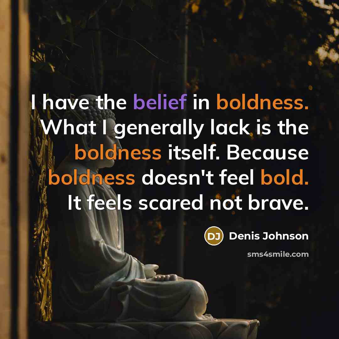 “I have the belief in boldness. What I generally lack…” quote by Denis Johnson