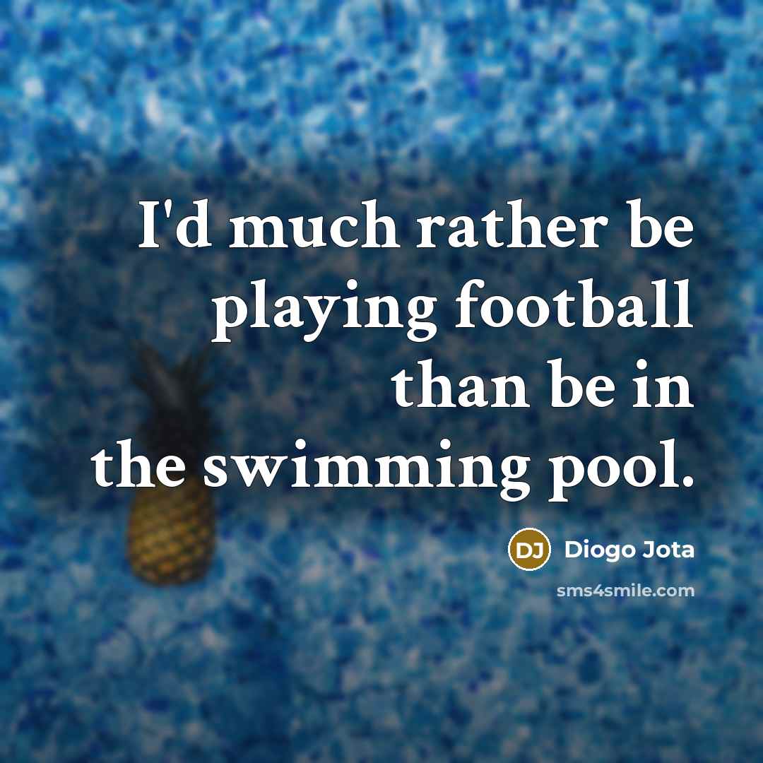 “I'd much rather be playing football than be in the…” quote by Diogo Jota