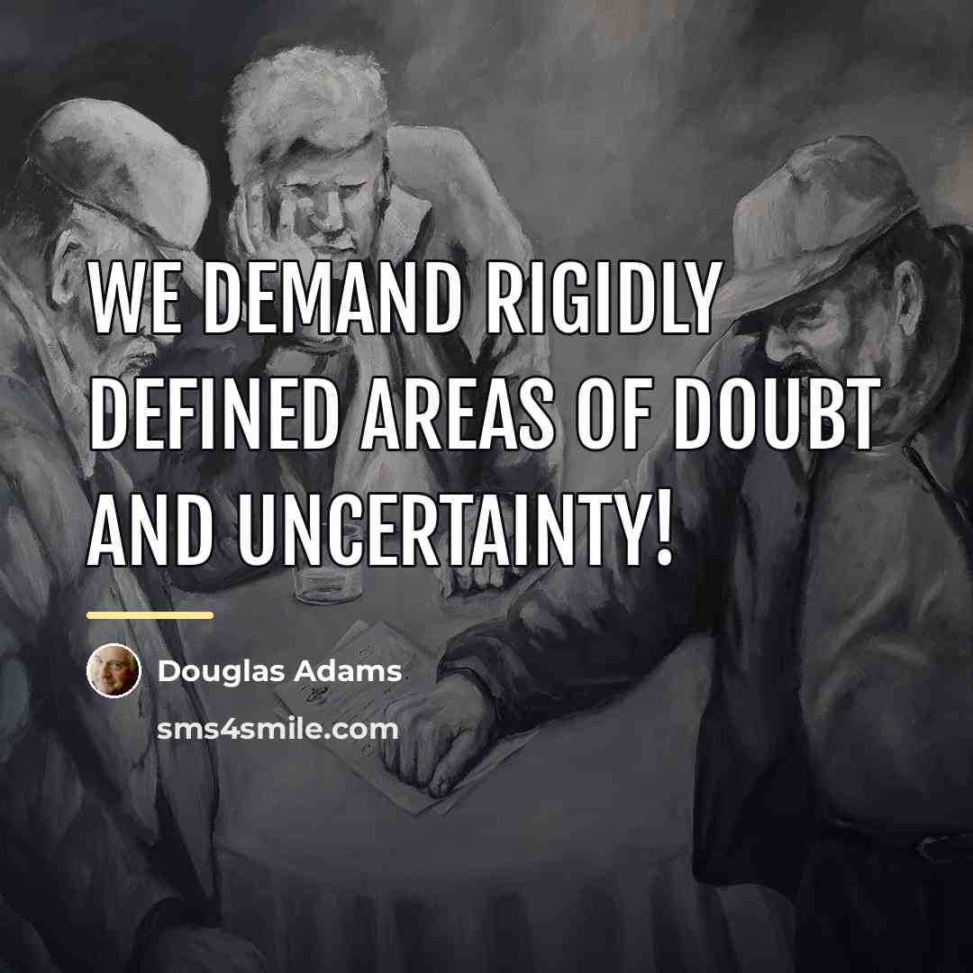 “We demand rigidly defined areas of doubt and uncertainty!…” quote by Douglas Adams