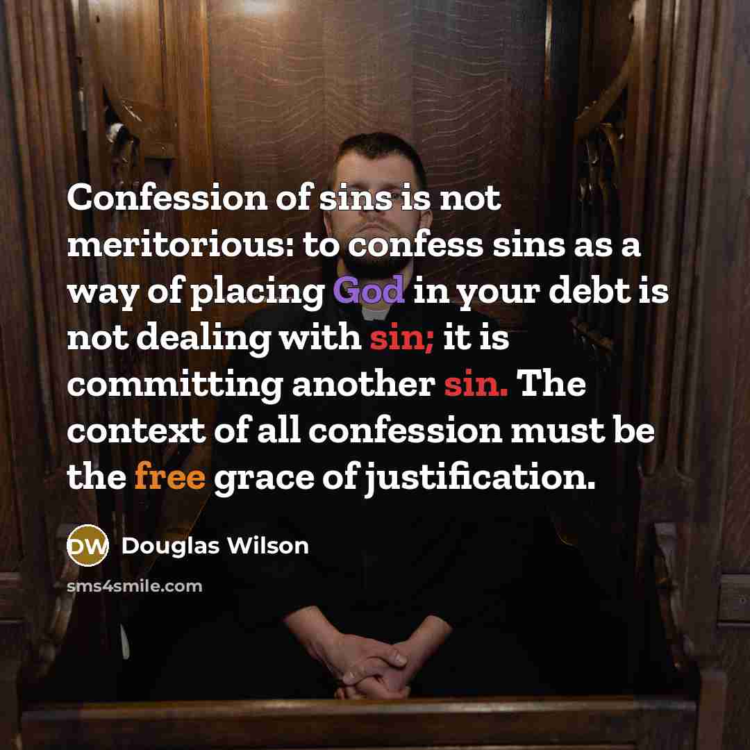 “Confession of sins is not meritorious: to confess sins as…” quote by Douglas Wilson