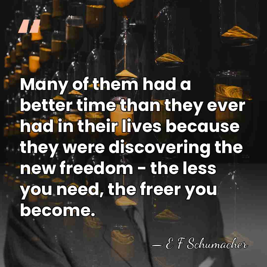 Many of them had a better time than they ever had in&hellip; - E F Schumacher