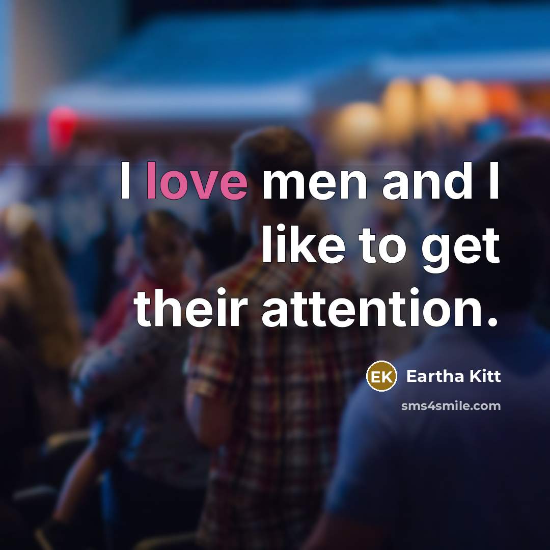 “I love men and I like to get their attention.…” quote by Eartha Kitt