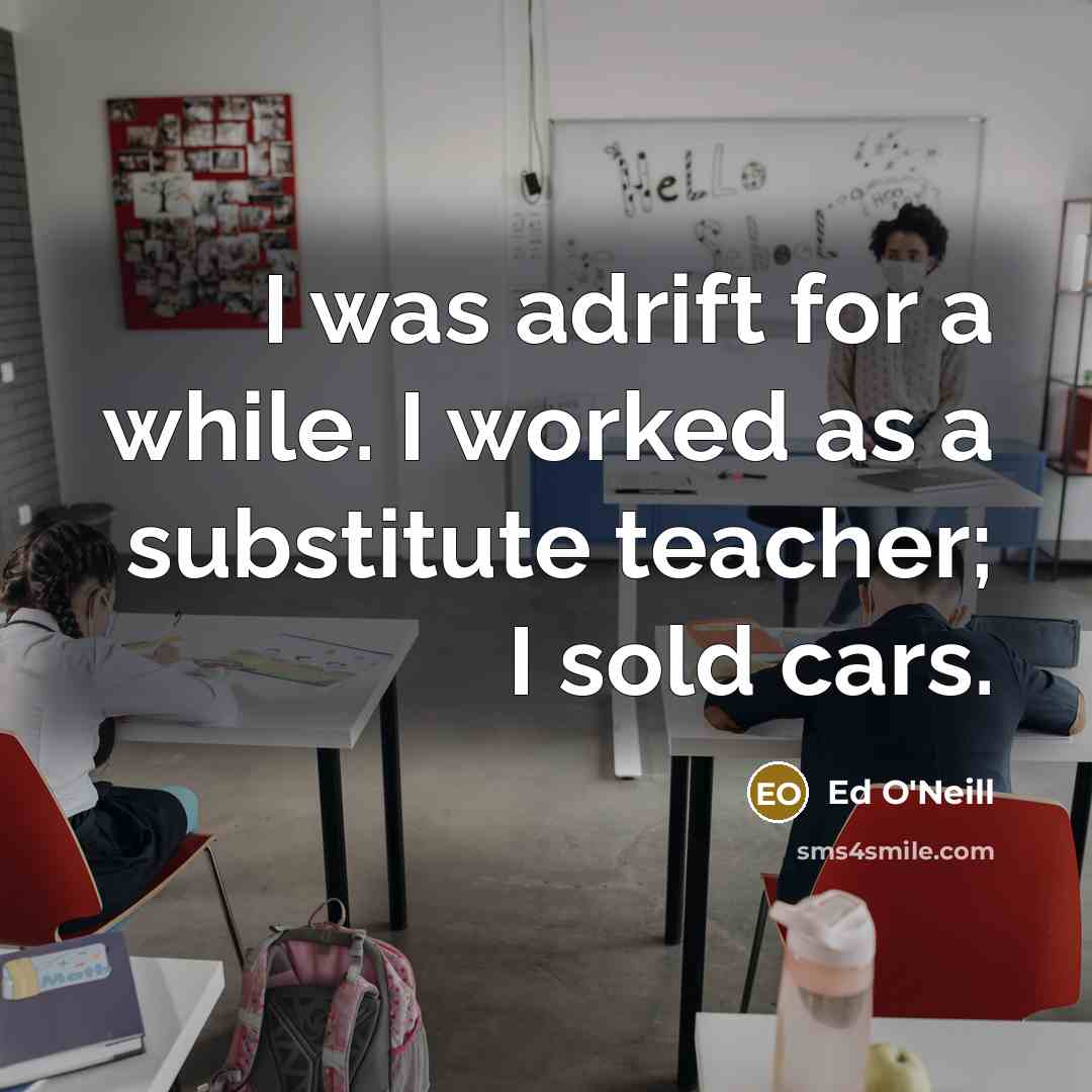 “I was adrift for a while. I worked as a…” quote by Ed O'Neill