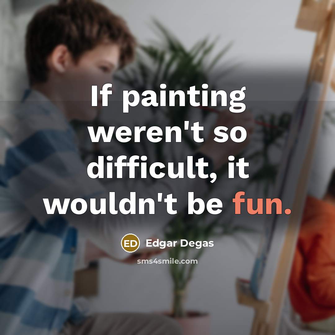 “If painting weren't so difficult, it wouldn't be fun.” quote by Edgar Degas