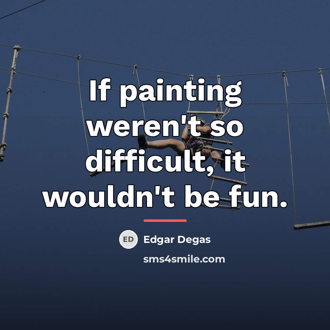 “If painting weren't so difficult, it wouldn't be fun.…” quote by Edgar Degas