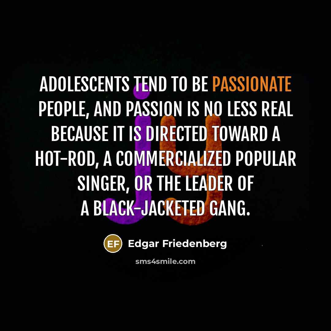 “Adolescents tend to be passionate people, and passion is no…” quote by Edgar Friedenberg
