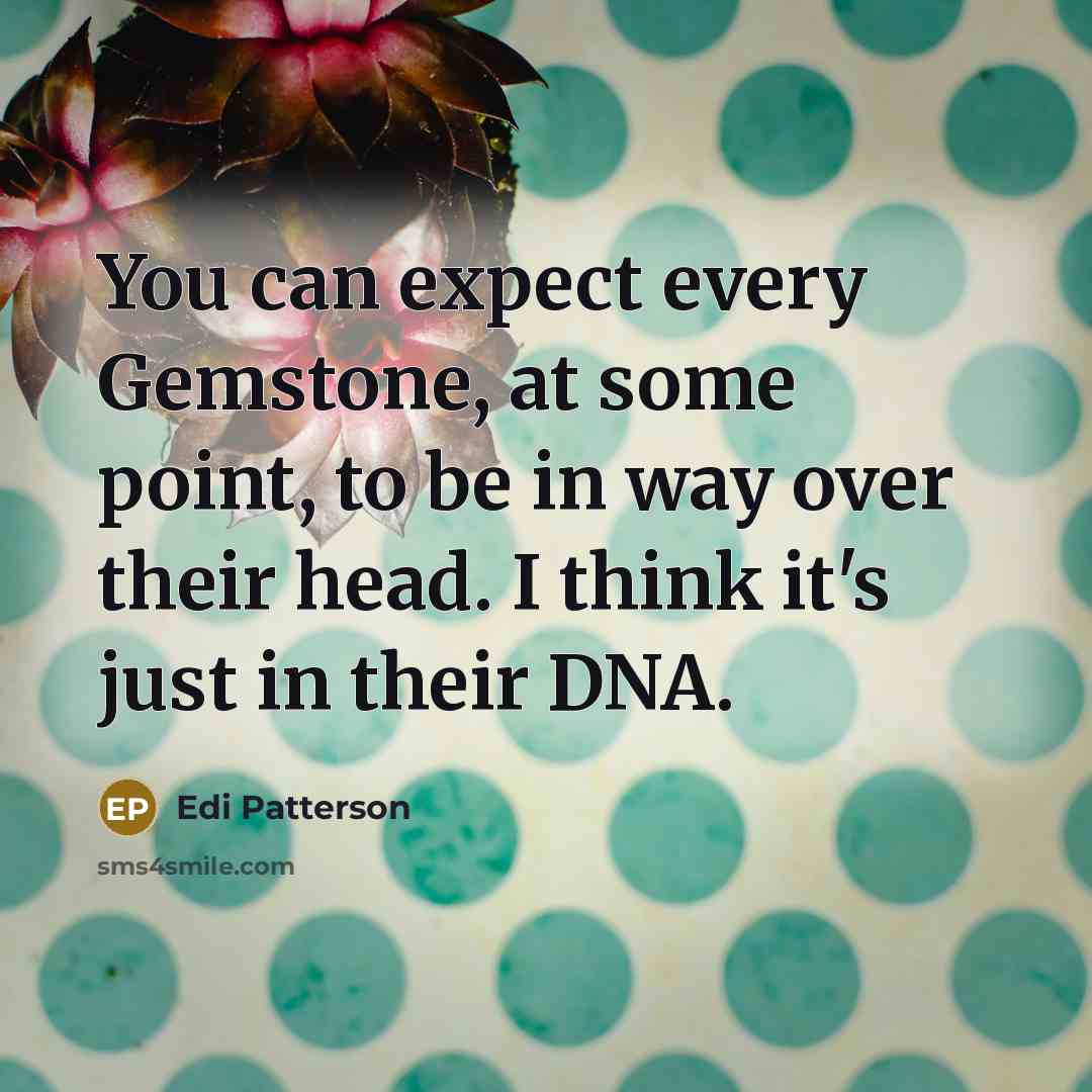 “You can expect every Gemstone, at some point, to be…” quote by Edi Patterson