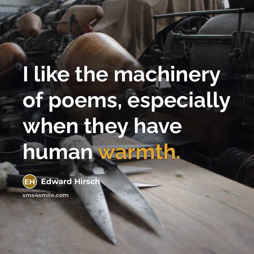“I like the machinery of poems, especially when they have…” quote by Edward Hirsch