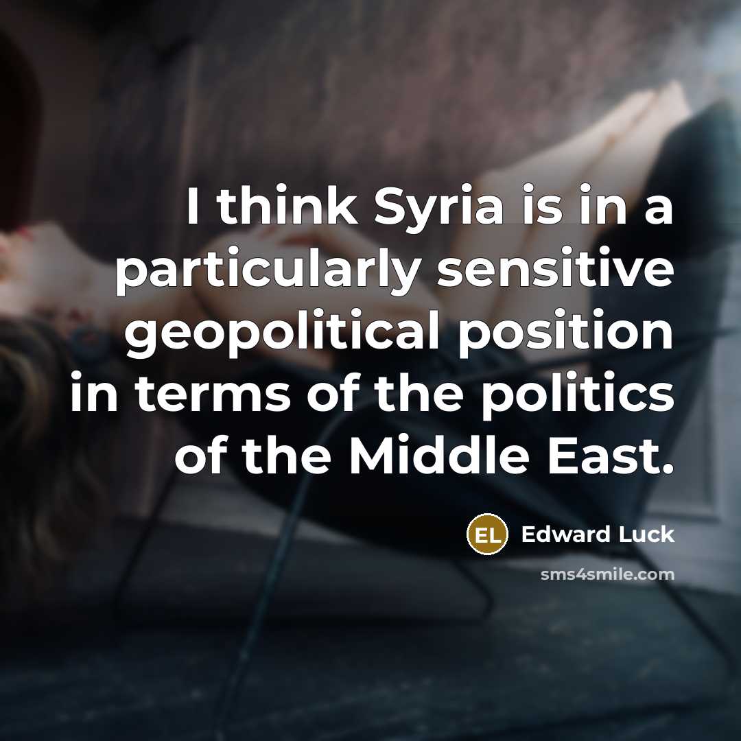 “I think Syria is in a particularly sensitive geopolitical position…” quote by Edward Luck